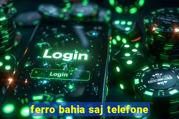 ferro bahia saj telefone