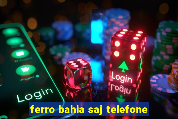 ferro bahia saj telefone