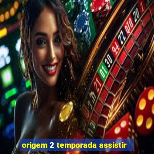 origem 2 temporada assistir