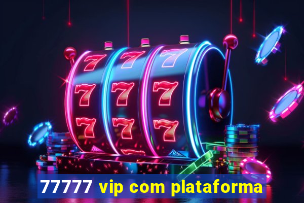 77777 vip com plataforma