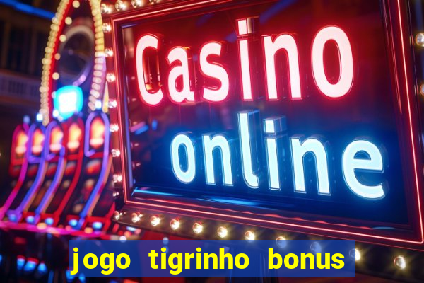 jogo tigrinho bonus de cadastro