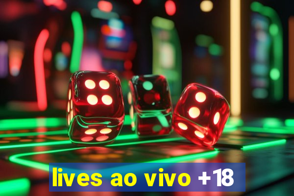 lives ao vivo +18