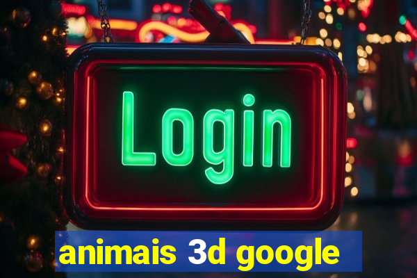 animais 3d google