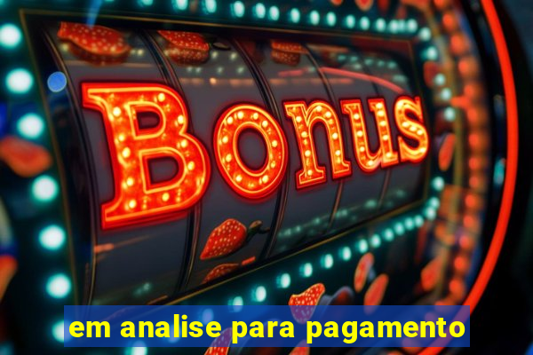 em analise para pagamento