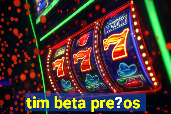 tim beta pre?os