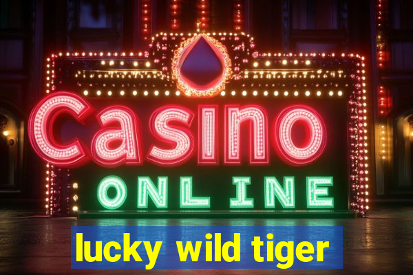 lucky wild tiger