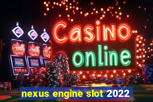 nexus engine slot 2022