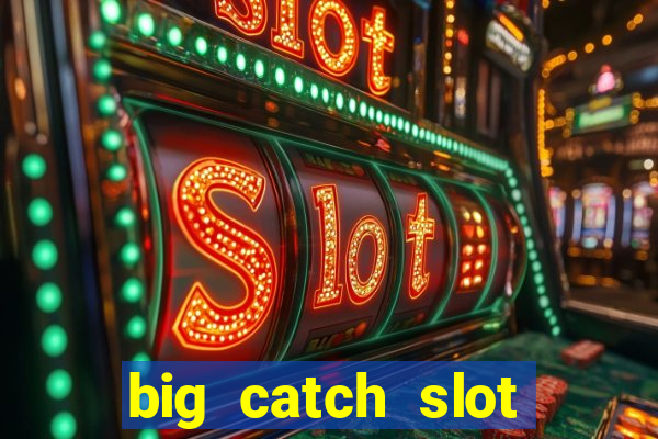 big catch slot free play