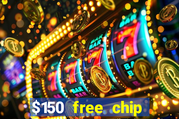 $150 free chip casinos 2022 no deposit