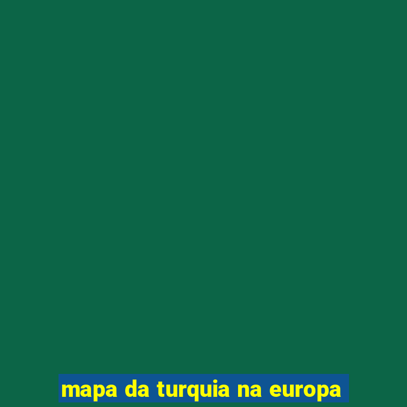 mapa da turquia na europa