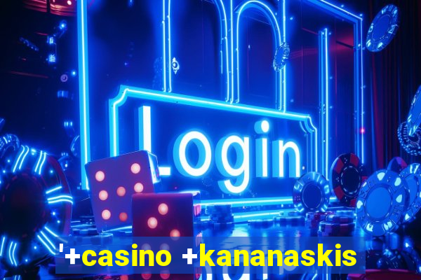 '+casino +kananaskis