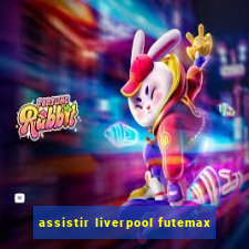 assistir liverpool futemax