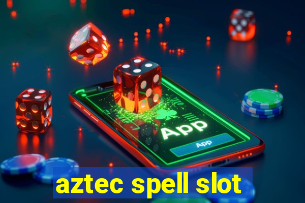 aztec spell slot