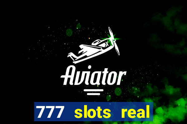 777 slots real casino real money