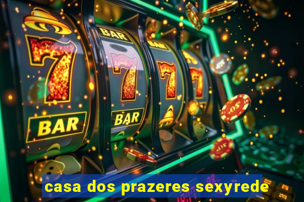 casa dos prazeres sexyrede