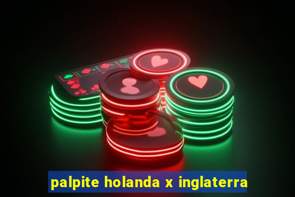 palpite holanda x inglaterra