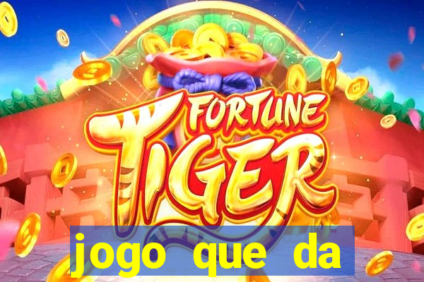 jogo que da dinheiro na hora