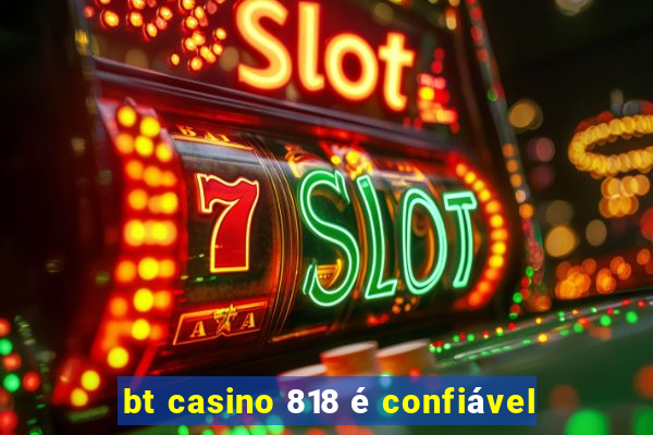 bt casino 818 é confiável