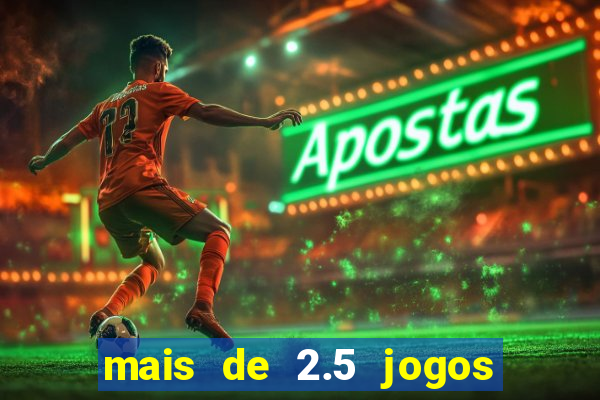 mais de 2.5 jogos de hoje