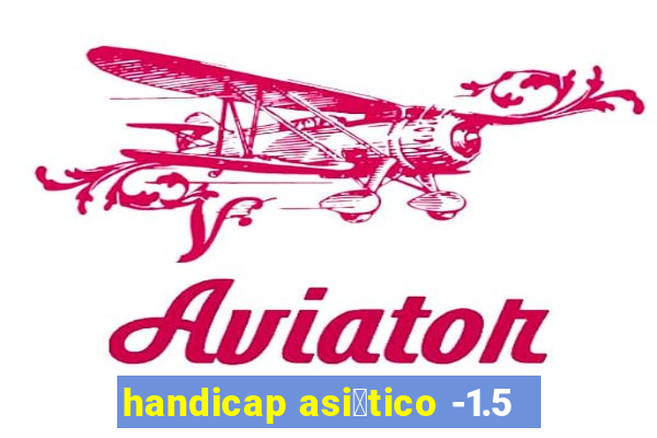 handicap asi谩tico -1.5