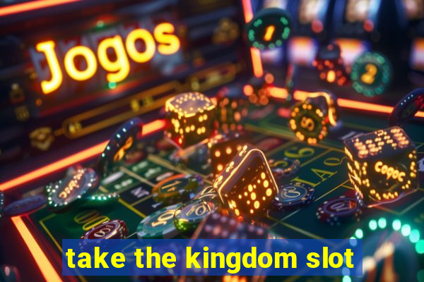 take the kingdom slot