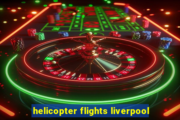 helicopter flights liverpool