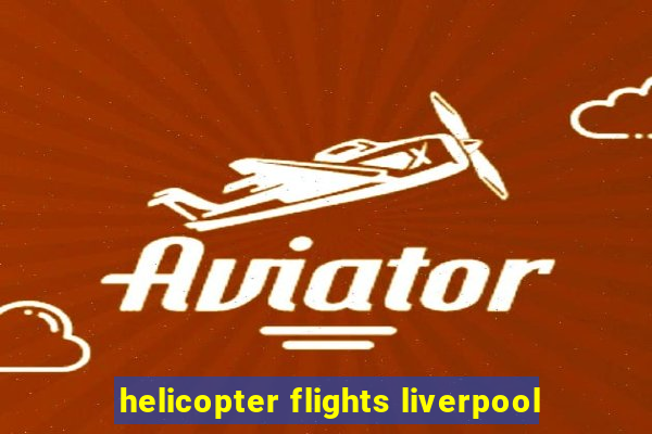 helicopter flights liverpool