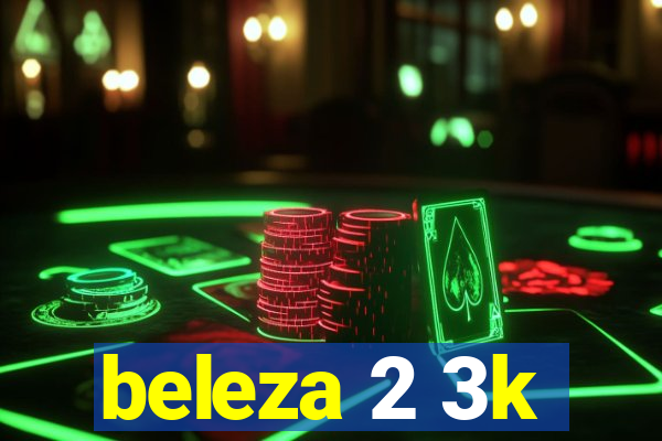 beleza 2 3k