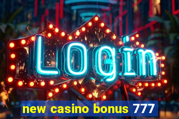 new casino bonus 777