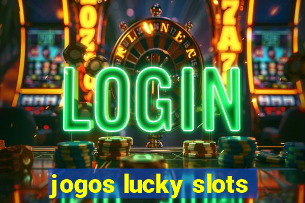 jogos lucky slots