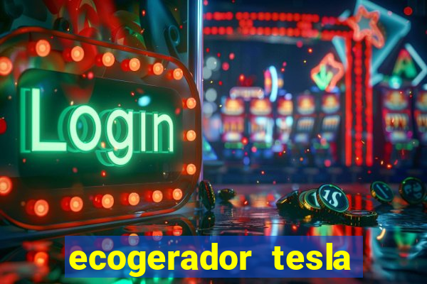 ecogerador tesla reclame aqui