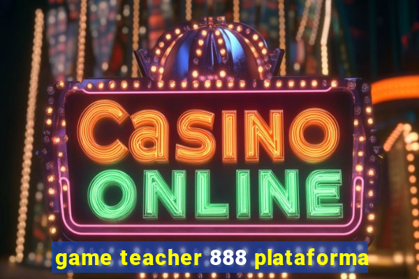 game teacher 888 plataforma