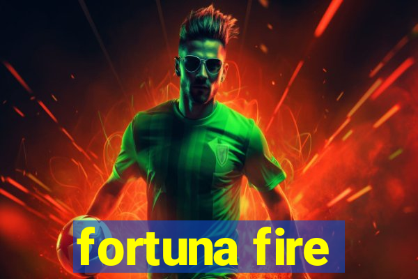 fortuna fire