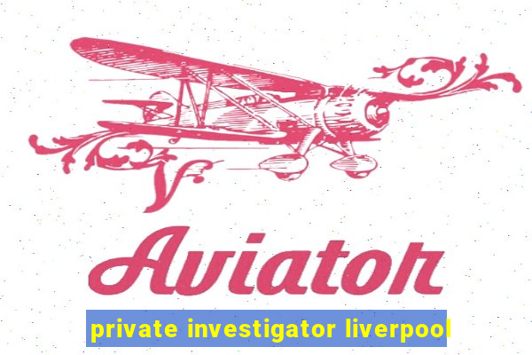 private investigator liverpool