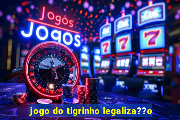 jogo do tigrinho legaliza??o