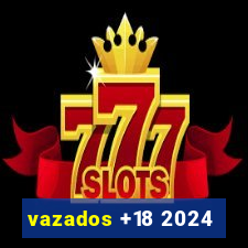 vazados +18 2024