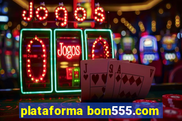 plataforma bom555.com