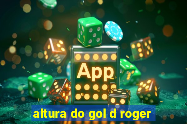 altura do gol d roger