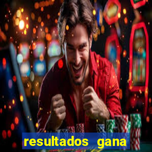 resultados gana diario hoy