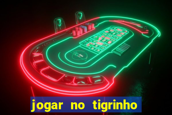 jogar no tigrinho sem deposito