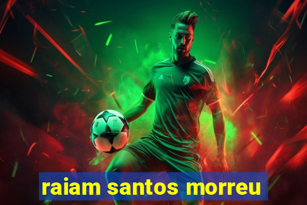 raiam santos morreu