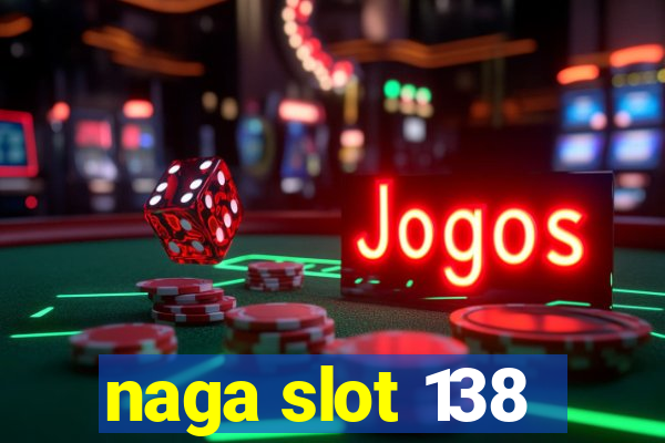 naga slot 138