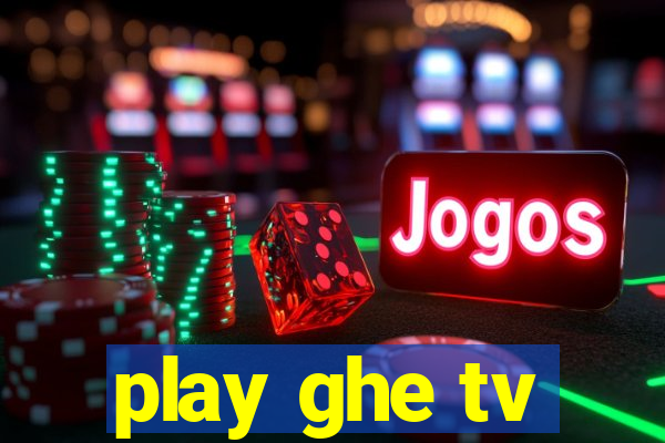 play ghe tv