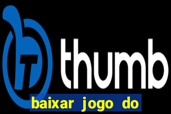 baixar jogo do tigre para ganhar dinheiro