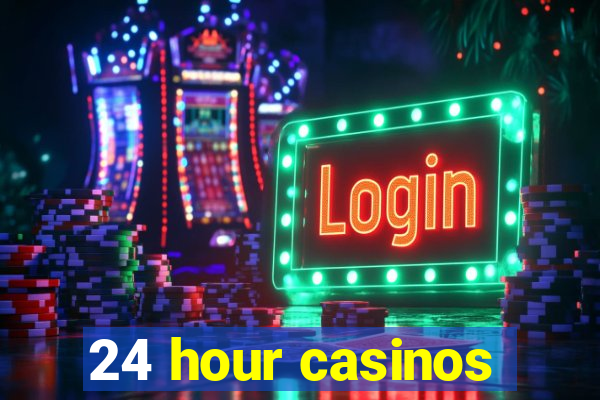 24 hour casinos