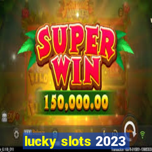 lucky slots 2023