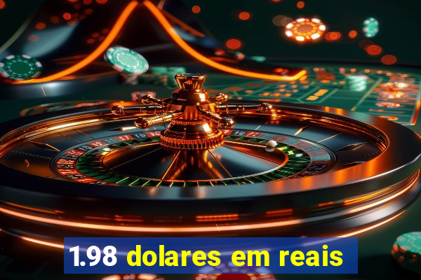 1.98 dolares em reais