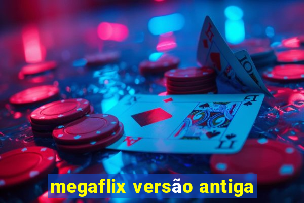 megaflix versão antiga