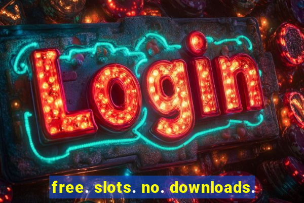 free. slots. no. downloads.