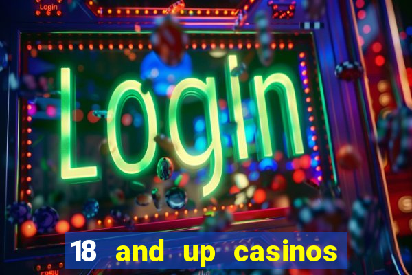 18 and up casinos near me